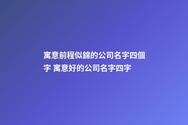 寓意前程似錦的公司名字四個字 寓意好的公司名字四字-第1張-公司起名-玄機派